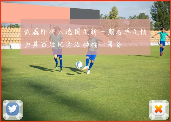 武磊即将入选国足新一期名单足协为其百场纪念活动精心筹备