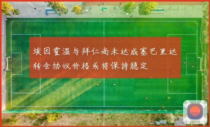 埃因霍温与拜仁尚未达成塞巴里达转会协议价格或将保持稳定