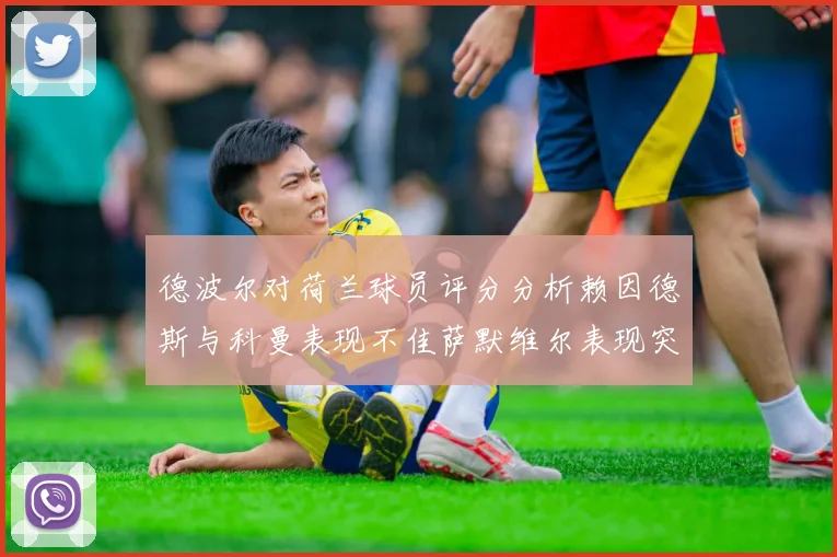 德波尔对荷兰球员评分分析赖因德斯与科曼表现不佳萨默维尔表现突出