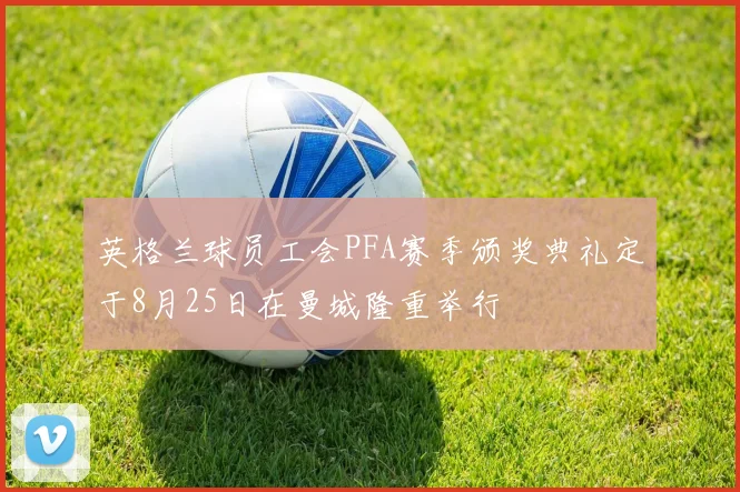 英格兰球员工会PFA赛季颁奖典礼定于8月25日在曼城隆重举行